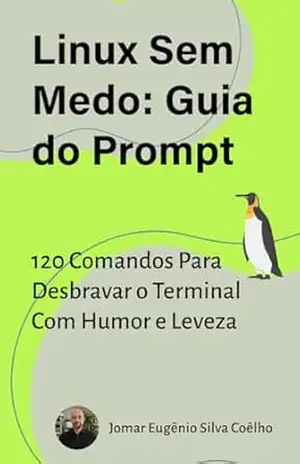 Linux, sem Medo: Guia do Prompt: 120 comandos para desbravar o terminal com humor e leveza - Jomar Coelho