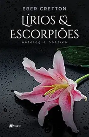 Lírios e Escorpiões: Antologia Poética – Eber Cretton