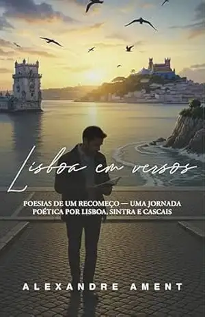 Lisboa em Versos: Poesias de um Recomeço – Uma jornada poética por Lisboa, Sintra e Cascais – Alexandre Ament