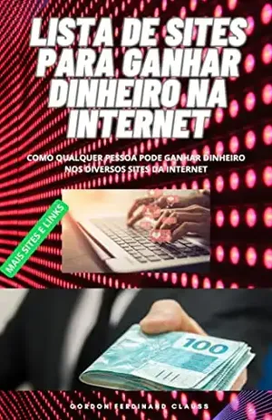 LISTA DE SITES PARA GANHAR DINHEIRO TODO DIA NA INTERNET: LISTA DE SITE PARA GANHAR DINHEIRO DE ALGUMA FORMA – GORDON CLAUSS