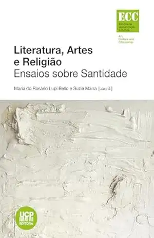 Literatura, Artes e Religião. Ensaios sobre Santidade (Estudos de Comunicação e Cultura / Art, Culture and Citizenship Livro 10) – Alberto Arruda