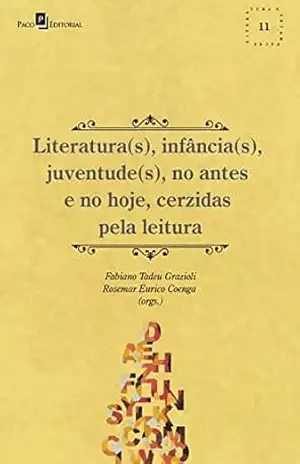 Literatura(s), infância(s), juventude(s), no antes e no hoje, cerzidas pela leitura (Coleção Literatura e Interfaces Livro 11) - Fabiano Tadeu Grazioli