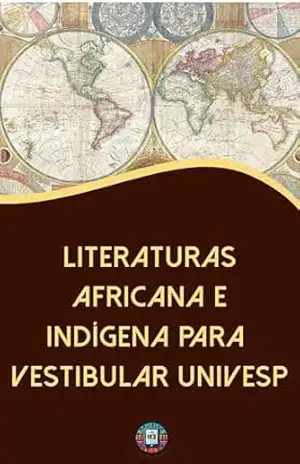 Literaturas Africana e Indígena para Vestibular UNIVESP: Resumos, Contextos Históricos e Análises Literárias Essenciais para Candidatos da UNIVESP (Essencial para Concursos e CNU) – Henderson Bariani