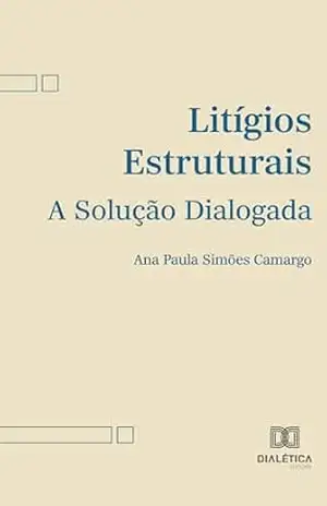 Litígios estruturais: a solução dialogada – Ana Paula Simões Camargo