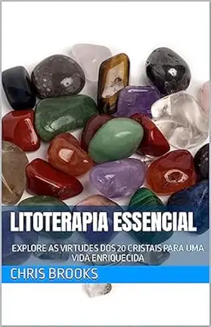LITOTERAPIA ESSENCIAL: EXPLORE AS VIRTUDES DOS 20 CRISTAIS PARA UMA VIDA ENRIQUECIDA (Nature's Wisdom) - Chris Brooks