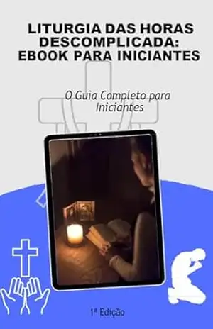 Liturgia das Horas Descomplicada: eBook para Iniciantes: O Guia Completo para Iniciantes – George  Wallenberg