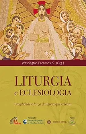 Liturgia e Eclesiologia: Fragilidade e força da igreja que celebra (Faculdade Jesuita) – Washington da Silva Paranhos