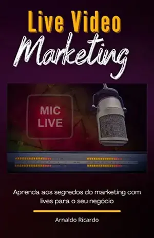 Live Video Marketing: Como lucrar com vídeos na internet - Arnaldo Ricardo