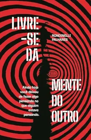 Livre–se da mente do outro: Ainda hoje você deixou de fazer algo pensando no que alguém estava pensando. - Rondinelli Palhares