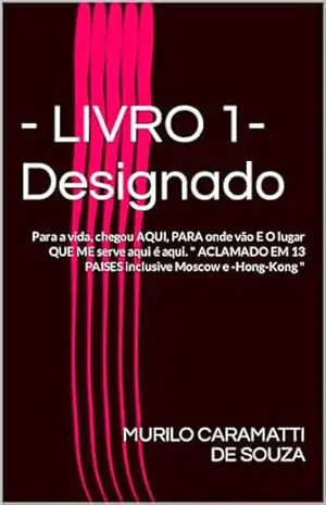 – LIVRO 1– Designado: Para a vida, chegou AQUI, PARA onde vão E O lugar QUE ME serve aqui é aqui. " ACLAMADO EM 13 PAISES inclusive Moscow e –Hong–Kong " (Domínio do segredo.) - MURILO CARAMATTI DE SOUZA
