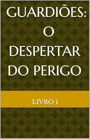 Livro 1 – Guardiões – O despertar do Perigo - Matheus Costa