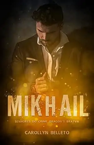 LIVRO 1 – MIKHAIL: SENHORES DO CRIME DRAGOROV’S BRATVA (SENHORES DO CRIME “DRAGOROV’S BRATVA”) – Carollynn Belloto
