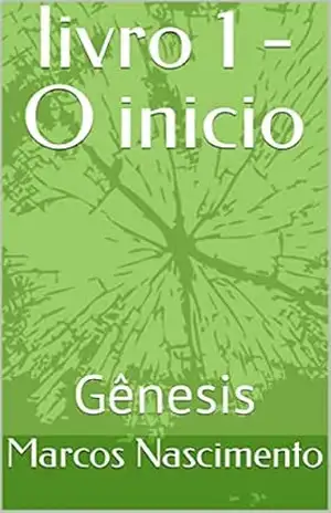 livro 1 – O inicio: Gênesis – Marcos  Nascimento