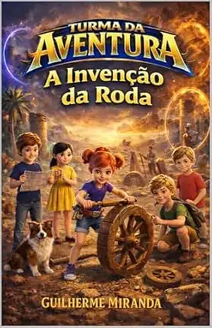 Livro 10 a 12 anos: Turma da Aventura: A Invenção da Roda (Turma da Aventura: Invenções 2) – Guilherme Miranda de Aguiar