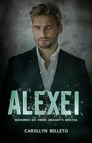 LIVRO 4 – ALEXEI: SENHORES DO CRIME DRAGOROV’S BRATVA (SENHORES DO CRIME “DRAGOROV’S BRATVA”) – Carollynn Belloto