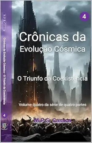 Livro 4 – Crônicas da Evolução Cósmica – 1ª Edição: O Triunfo da Coexistência – M.P.S. Casaca
