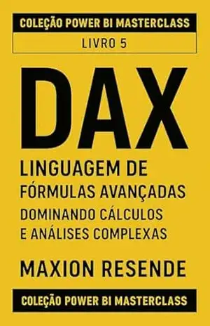 LIVRO 5: DAX – LINGUAGEM DE FÓRMULAS AVANÇADAS – MAXION RESENDE