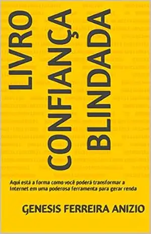 livro confiança Blindada: Aqui está a forma como você poderá transformar a Internet em uma poderosa ferramenta para gerar renda – Genesis Ferreira  Anizio