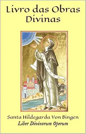 Livro das Obras Divinas: Liber Divinorum Operum - Santa Hildegarda Von Bingen