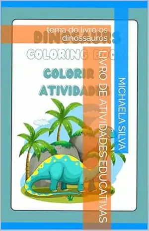Livro de atividades educativas: tema do livro os dinossauros – Michaela Silva