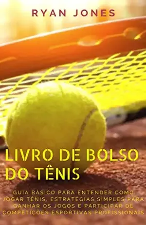 Livro De Bolso Do Tênis: Guia Básico Para Entender Como Jogar Tênis, Estratégias Simples Para Ganhar Os Jogos E Participar De Competições Esportivas Profissionais - Ryan Jones