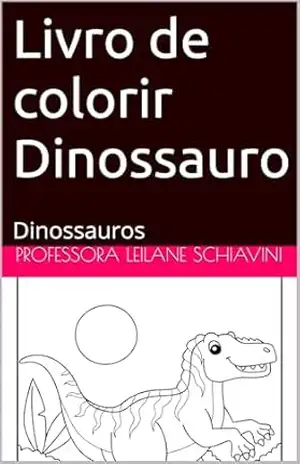 Livro de colorir: Dinossauros (Livros de colorir 1) – Professora Leilane SCHIAVINI