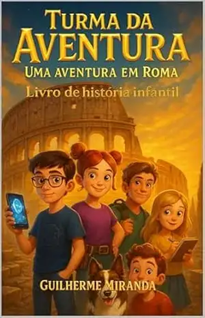 Livro de história infantil: Turma da Aventura: Uma Aventura em Roma (Turma da Aventura: Viajantes do Tempo 3) - Guilherme Miranda de Aguiar