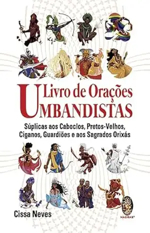 Livro de Orações Umbandistas: Súplicas aos Caboclos, Pretos–Velhos, Ciganos, Guardiões e os Sagrados Orixás – Cissa Neves