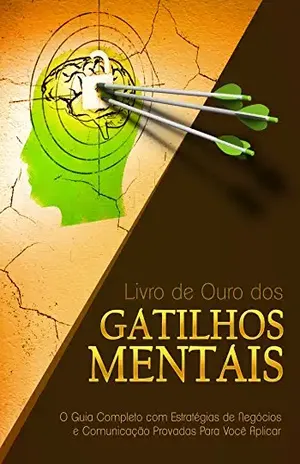 Livro de Ouro dos Gatilhos Mentais: O Guia Completo com Estratégias de Negócios e Comunicação Provadas Para Você Aplicar – Gustavo Ferreira