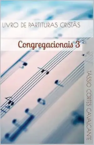 Livro de partituras cristãs: Congregacionais 3 (Partituras de Louvores Cristãos) – Tássio Cortes Cavalcante