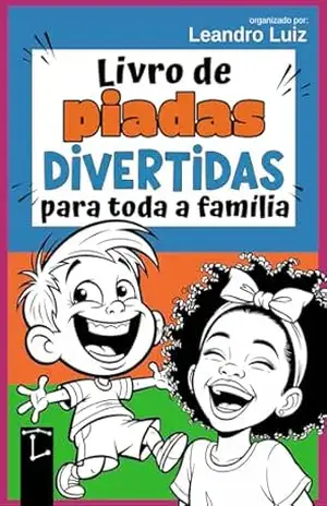 Livro de Piadas Divertidas para Toda a Família: Piadas Engraçadas para Crianças, Jovens e Adultos: Perguntas e Respostas: Piadas Curtas e Limpas: Rir … (Piadas Hilárias para Todas as Idades 2) – Leandro Luiz