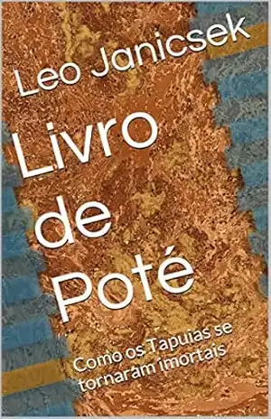 Livro de Poté: Como os Tapuias se tornaram imortais – Leo Janicsek
