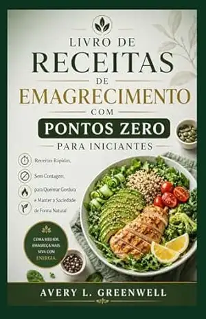 Livro de Receitas de Emagrecimento com Pontos Zero para Iniciantes: Receitas Rápidas, Sem Contagem, para Queimar Gordura e Manter a Saciedade de Forma Natural - AVERY L. GREENWELL