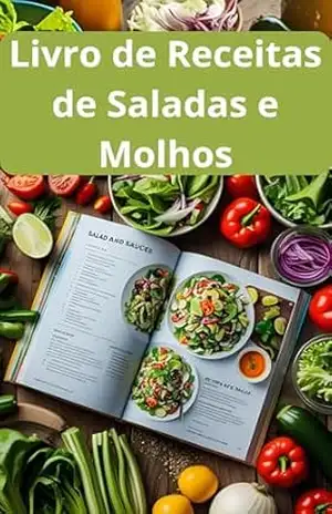 Livro de Receitas de Saladas e Molhos: As Melhores Receitas de Saladas e Molhos: São Mais de 300 Receitas de Saladas e Molhos Para Você Fazer Em Casa – ERALDO JUNIOR