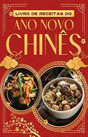 LIVRO DE RECEITAS DO ANO NOVO CHINÊS: 60 RECEITAS CHINESAS PARA CELEBRAR A BOA SORTE NO NOVO ANO – Michelle Lee