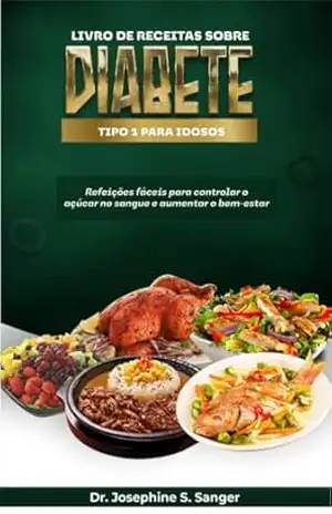Livro de receitas sobre diabetes tipo 1 para idosos: Refeições fáceis para controlar o açúcar no sangue e aumentar o bem–estar – Dr. Josephine S. Sanger