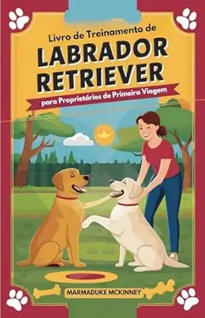 Livro de Treinamento de Labrador Retriever para Proprietários de Primeira Viagem – MARMADUKE  MCKINNEY
