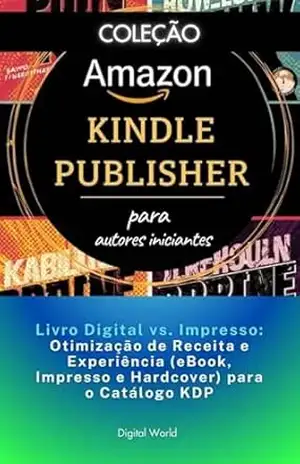 Livro Digital vs. Impresso – Otimização de Receita e Experiência (eBook, Impresso e Hardcover) para o Catálogo KDP (Amazon Kindle Publisher) – Digital World