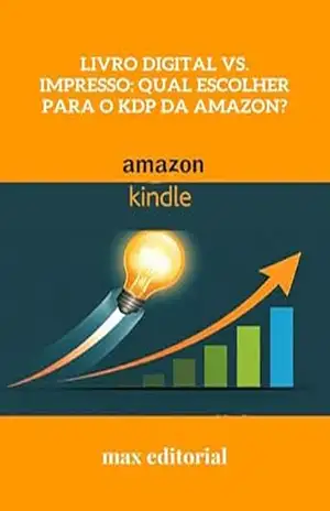 Livro Digital vs. Impresso: Qual Escolher para o KDP da Amazon? (COMO FAZER SUCESSO NA AMAZON) – MAX EDITORIAL