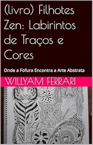 (livro) Filhotes Zen: Labirintos de Traços e Cores: Onde a Fofura Encontra a Arte Abstrata – Willyam Ferrari