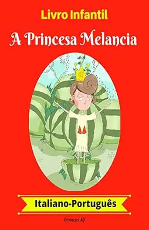 Livro Infantil: A Princesa Melancia (Italiano–Português) (Italiano–Português Livro Infantil Bilíngue 1) – XY  Crianças