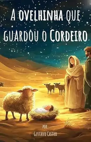 Livro Infantil Cristão: A Ovelhinha que Guardou o Cordeiro: Uma Lição de Amor, Fé e Cuidado para Crianças - Gustavo Castro
