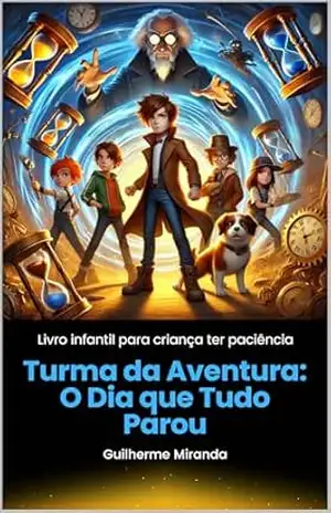 Livro infantil para criança ter paciência: Turma da Aventura: O Dia que Tudo Parou – Guilherme Miranda de Aguiar