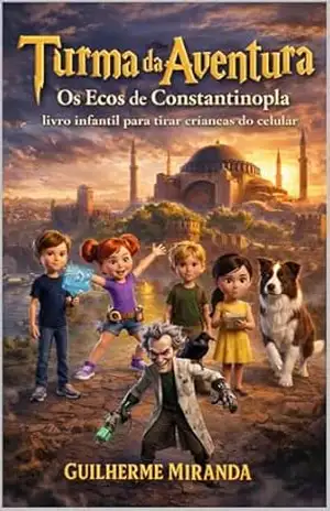 Livro infantil para tirar crianças do celular: Turma da Aventura: Ecos de Constantinopla (Lugares Incríveis 2) – Guilherme Miranda de Aguiar