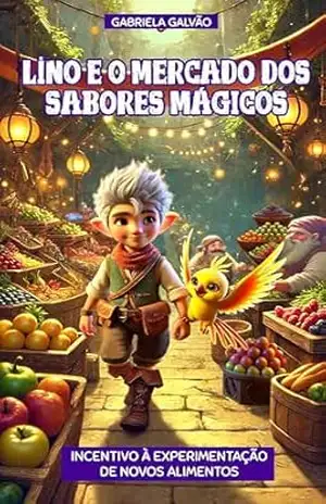 Livro infantil sobre alimentação: Lino e o Mercado dos Sabores Mágicos: Incentivo à experimentação de novos alimentos (Coleção Aventuras que Ensinam 3) – Gabriela Galvão