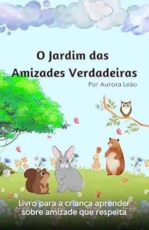 Livro para a criança aprender sobre amizade que respeita – O jardim das amizades verdadeiras - Aurora Leão
