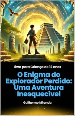 Livro para Criança de 12 anos: O Enigma do Explorador Perdido: Uma Aventura Inesquecível – Guilherme Miranda de Aguiar