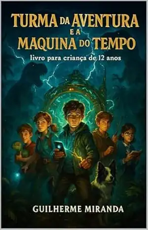 Livro para criança de 12 anos: Turma da Aventura e a Maquina do Tempo (Turma da Aventura: Viajantes do Tempo 1) – Guilherme Miranda de Aguiar
