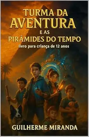 Livro para criança de 12 anos: Turma da Aventura e as Pirâmides do Tempo (Turma da Aventura: Viajantes do Tempo 2) - Guilherme Miranda de Aguiar