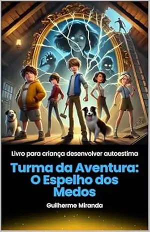 Livro para criança desenvolver autoestima: Turma da Aventura: O Espelho dos Medos – Guilherme Miranda de Aguiar